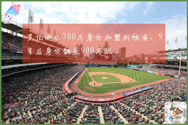 罗伯逊以700万身价加盟利物浦，9年后身价翻至900万欧