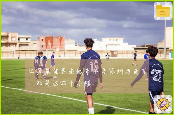 江苏最佳养老城市不是苏州与南京，而是这四个小镇。