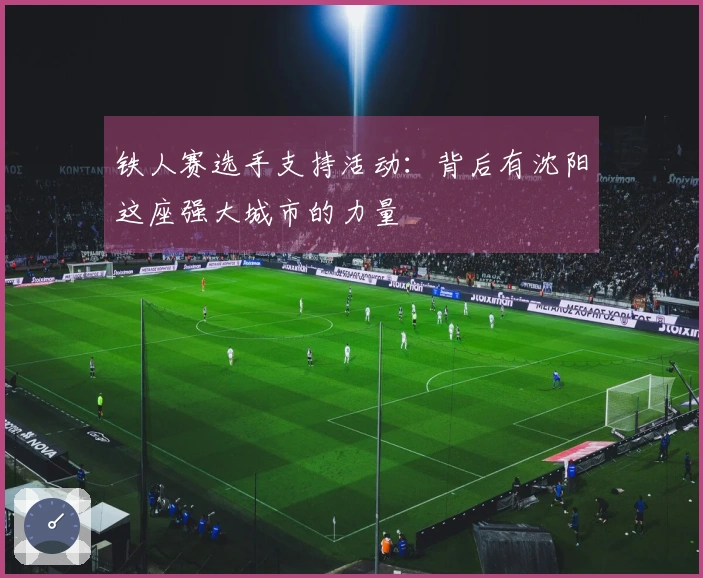 铁人赛选手支持活动：背后有沈阳这座强大城市的力量