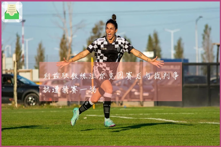 利兹联教练法尔克因赛后与裁判争执遭禁赛一场